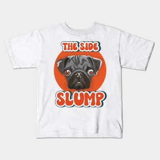 The side slump Funny pug quote Kids T-Shirt